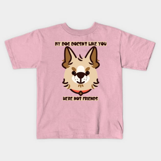 My Dog Doesn't Like You, We're Not Friends Kids T-Shirt by Patriotsfor45
